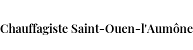Chauffagiste Saint-Ouen-l'Aumône
